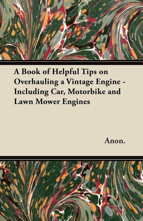 Cover image for book A Book of Helpful Tips on Overhauling a Vintage Engine - Including Car, Motorbike and Lawn Mower Engines