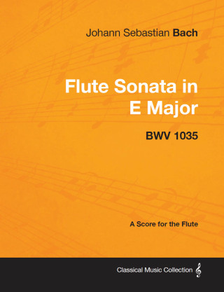 Johann Sebastian Bach - Flute Sonata in E Major - Bwv 1035 - A Score for the Flute