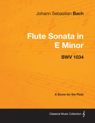 Johann Sebastian Bach - Flute Sonata in E Minor - BWV 1034 - A Score for the Flute