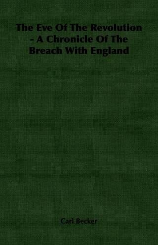 The Eve Of The Revolution - A Chronicle Of The Breach With England