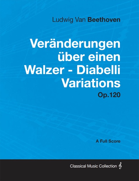 Cover image for book Ludwig Van Beethoven - Veränderungen über einen Walzer - Diabelli Variations - Op. 120 - A Full Score