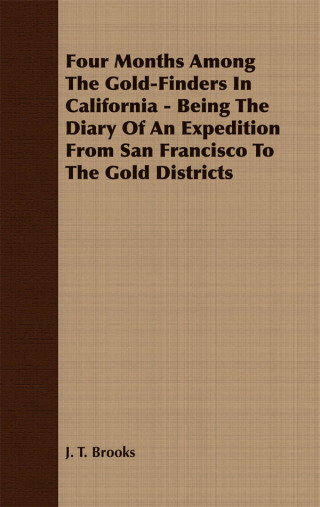 Four Months Among The Gold-Finders In California - Being The Diary Of An Expedition From San Francisco To The Gold Districts