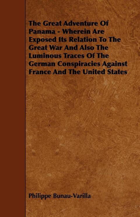 Cover image for book The Great Adventure Of Panama - Wherein Are Exposed Its Relation To The Great War And Also The Luminous Traces Of The German Conspiracies Against France And The United States