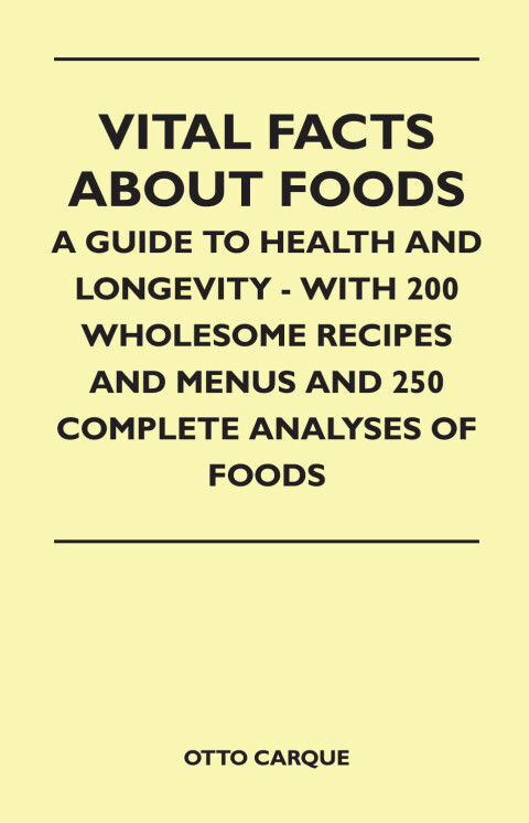 Cover image for book Vital Facts About Foods - A Guide To Health And Longevity - With 200 Wholesome Recipes And Menus And 250 Complete Analyses Of Foods