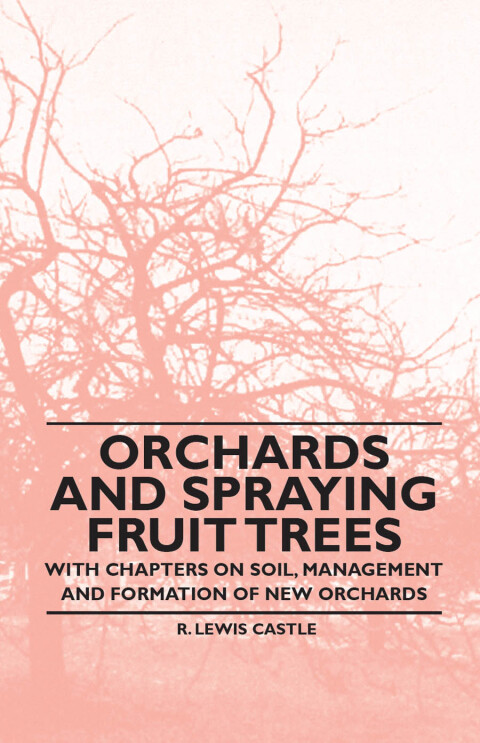 Cover image for book Orchards and Spraying Fruit Trees - With Chapters on Soil, Management and Formation of New Orchards