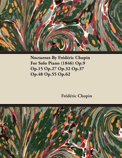 Cover image for book Nocturnes by Fr D Ric Chopin for Solo Piano (1846) Op.9 Op.15 Op.27 Op.32 Op.37 Op.48 Op.55 Op.62