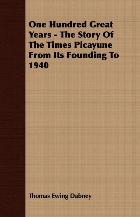 Cover image for book One Hundred Great Years - The Story Of The Times Picayune From Its Founding To 1940