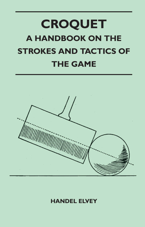 Cover image for book Croquet - A Handbook On The Strokes And Tactics Of The Game