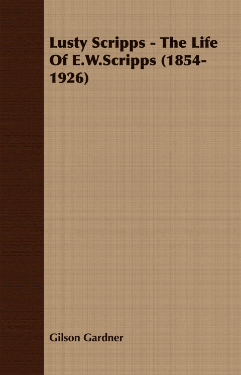 Cover image for book Lusty Scripps - The Life Of E.W.Scripps (1854-1926)