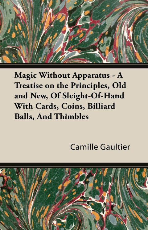 Cover image for book Magic Without Apparatus - A Treatise on the Principles, Old and New, Of Sleight-Of-Hand With Cards, Coins, Billiard Balls, And Thimbles