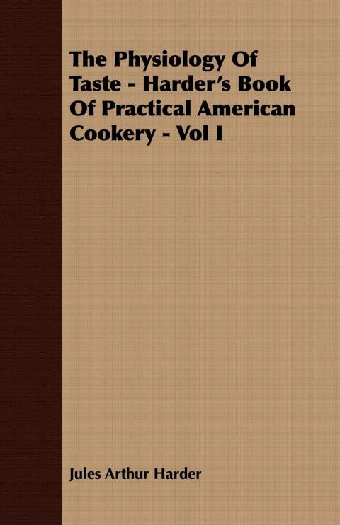 The Physiology Of Taste - Harder's Book Of Practical American Cookery - Vol I. 