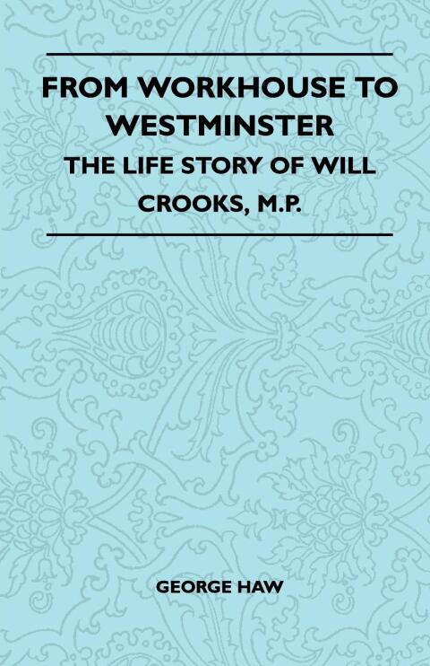 Cover image for book From Workhouse To Westminster - The Life Story Of Will Crooks, M.P.
