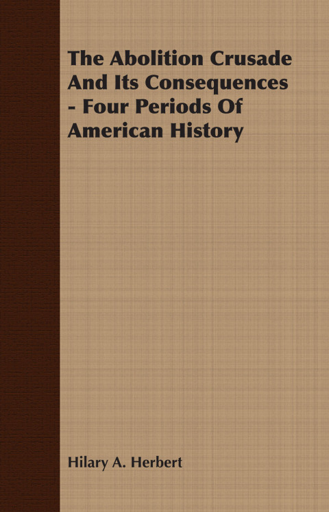 Cover image for book The Abolition Crusade And Its Consequences - Four Periods Of American History
