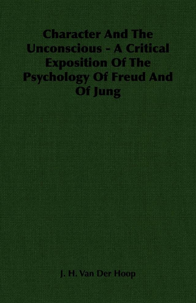 Character and the Unconscious - A Critical Exposition of the Psychology of Freud and of Jung