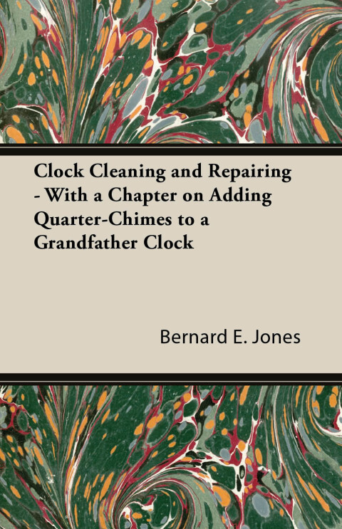 Cover image for book Clock Cleaning and Repairing - With a Chapter on Adding Quarter-Chimes to a Grandfather Clock