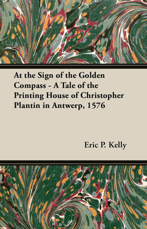 Cover image for book At the Sign of the Golden Compass - A Tale of the Printing House of Christopher Plantin in Antwerp, 1576