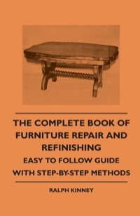 Cover image: The Complete Book of Furniture Repair and Refinishing - Easy to Follow Guide With Step-By-Step Methods 9781445509525