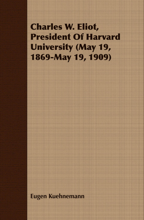 Cover image for book Charles W. Eliot, President Of Harvard University (May 19, 1869-May 19, 1909)