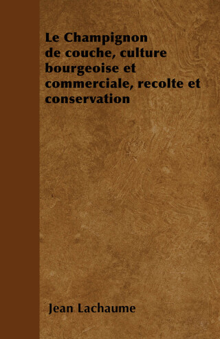 Le Champignon de couche, culture bourgeoise et commerciale, rÃ©colte et conservation