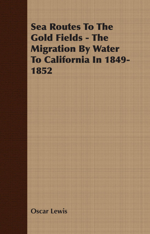 Cover image for book Sea Routes To The Gold Fields - The Migration By Water To California In 1849-1852