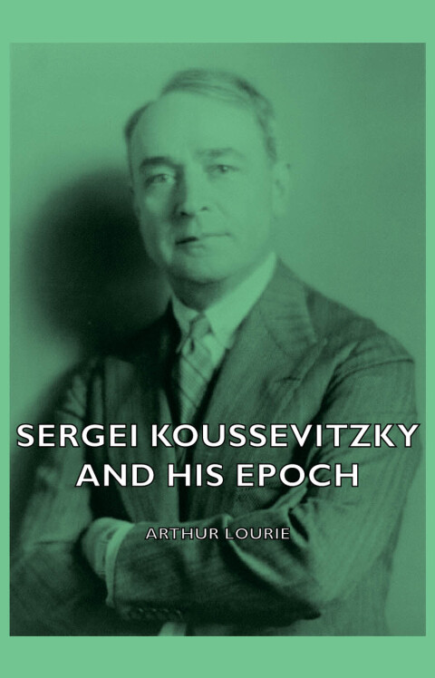 Cover image for book Sergei Koussevitzky and His Epoch