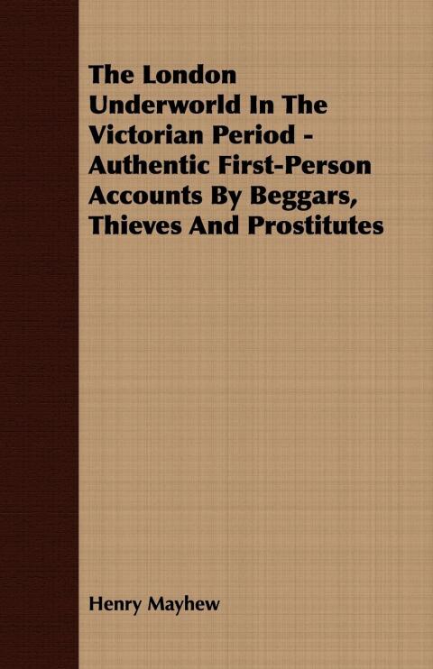 Cover image for book The London Underworld In The Victorian Period - Authentic First-Person Accounts By Beggars, Thieves And Prostitutes