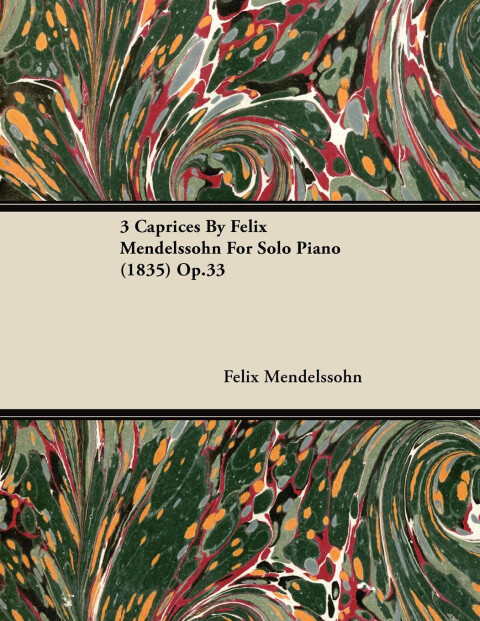 3 Caprices By Felix Mendelssohn For Solo Piano (1835) Op.33 