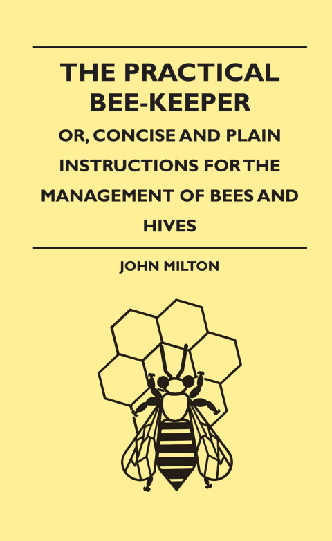 Cover image for book The Practical Bee-Keeper; Or, Concise And Plain Instructions For The Management Of Bees And Hives