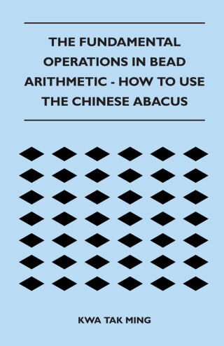 The Fundamental Operations in Bead Arithmetic - How to Use the Chinese Abacus
