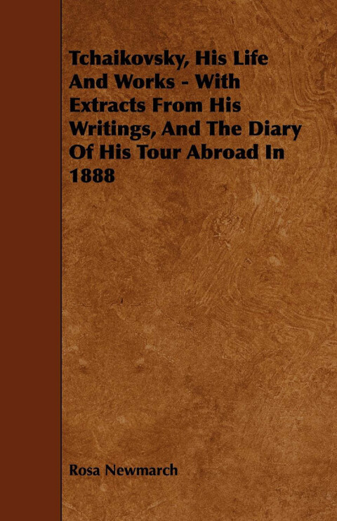 Cover image for book Tchaikovsky, His Life And Works - With Extracts From His Writings, And The Diary Of His Tour Abroad In 1888