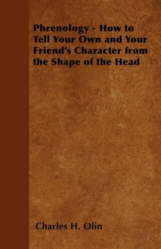 Phrenology - How to Tell Your Own and Your Friend's Character from the Shape of the Head