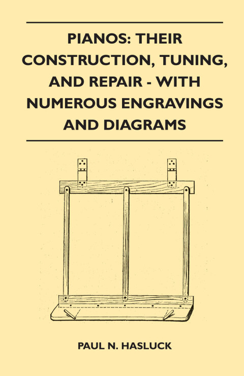 Cover image for book Pianos: Their Construction, Tuning, And Repair - With Numerous Engravings And Diagrams