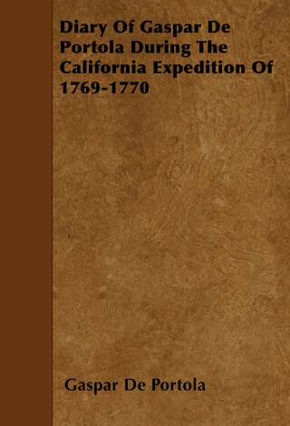 Diary Of Gaspar De Portola During The California Expedition Of 1769-1770