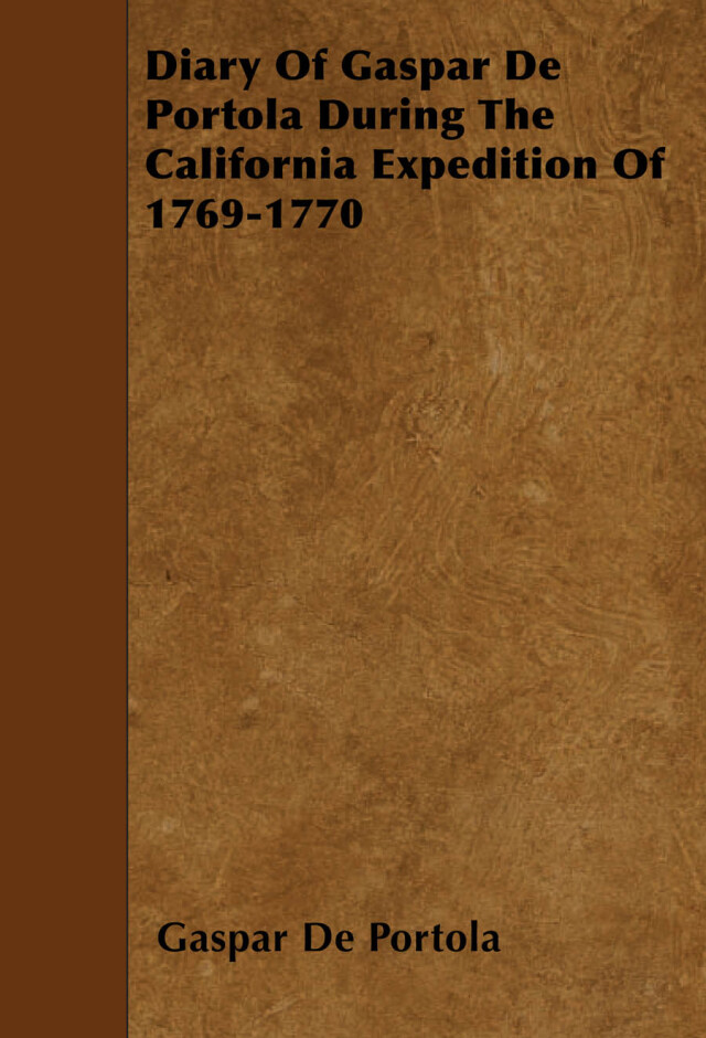 Diary Of Gaspar De Portola During The California Expedition Of 1769-1770