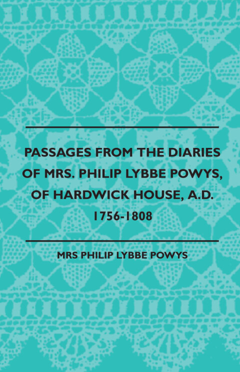 Cover image for book Passages from the Diaries of Mrs. Philip Lybbe Powys, of Hardwick House, A.D. 1756-1808 (1899)