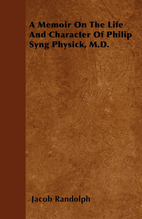 Cover image for book A Memoir On The Life And Character Of Philip Syng Physick, M.D.
