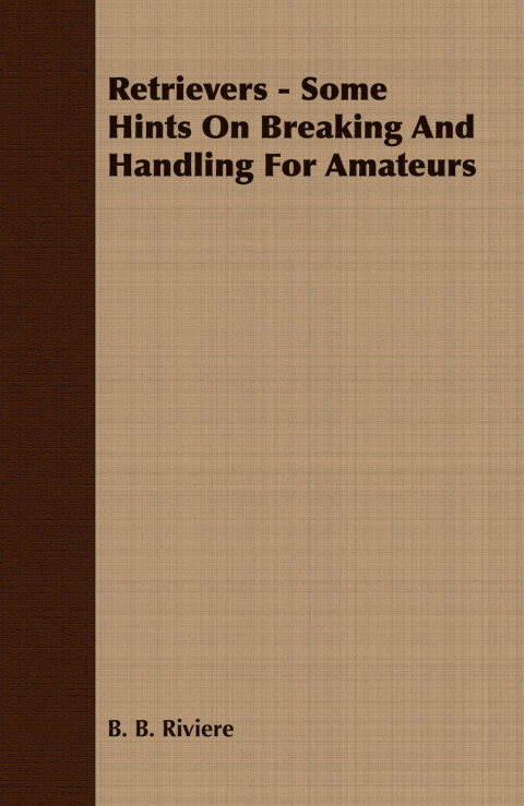 Cover image for book Retrievers - Some Hints On Breaking And Handling For Amateurs