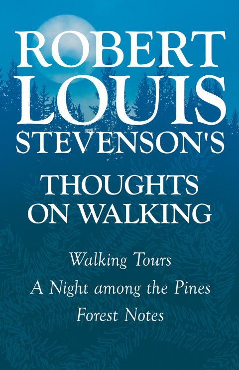 Cover image for book Robert Louis Stevenson's Thoughts on Walking - Walking Tours - A Night among the Pines - Forest Notes
