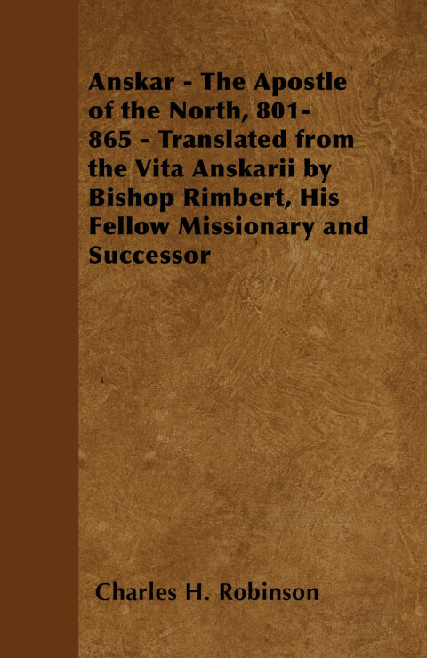 Cover image for book Anskar - The Apostle of the North, 801-865 - Translated from the Vita Anskarii by Bishop Rimbert, His Fellow Missionary and Successor