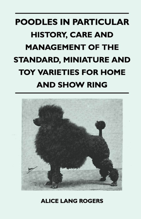 Cover image for book Poodles In Particular - History, Care And Management Of The Standard, Miniature And Toy Varieties For Home And Show Ring