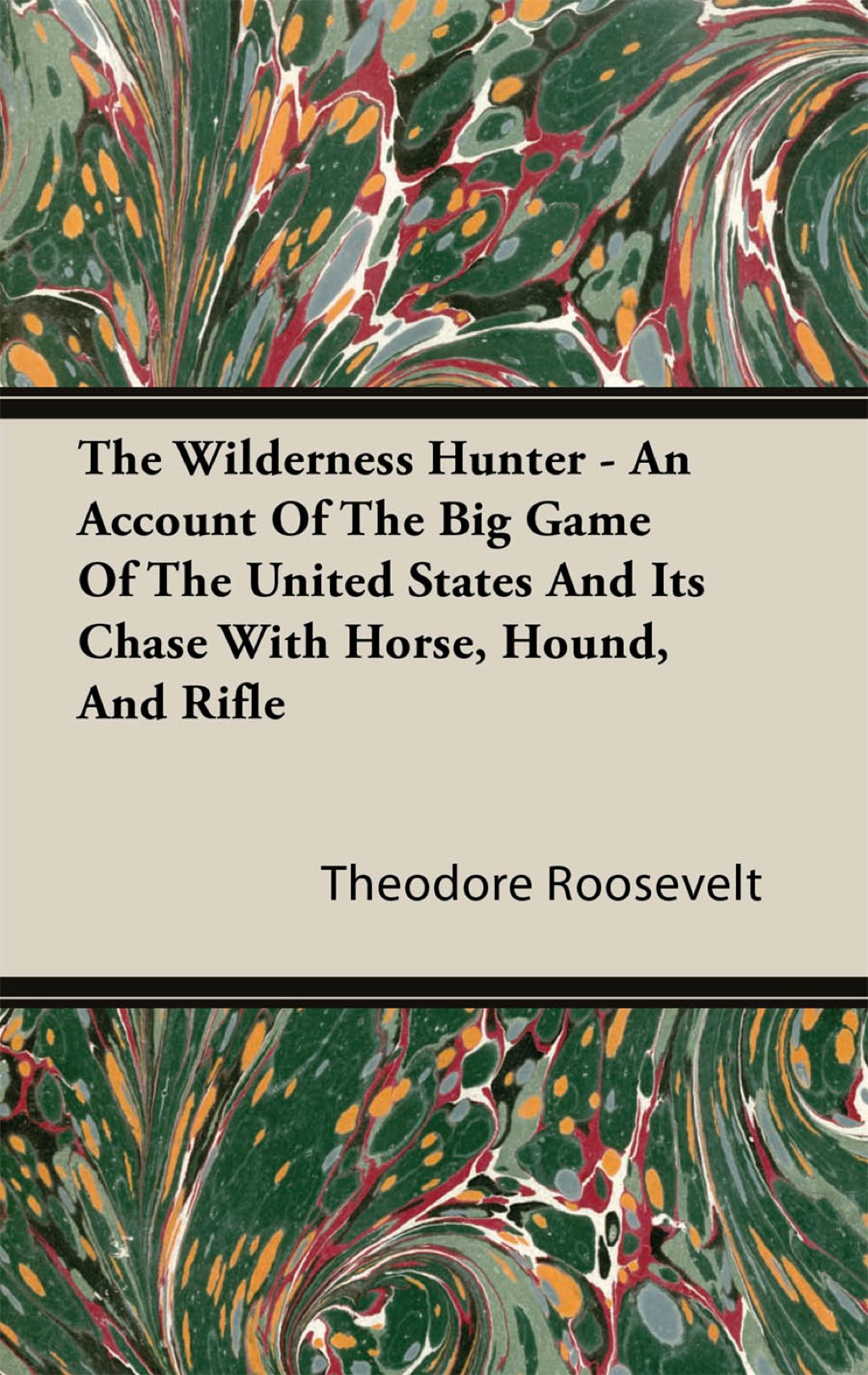 The Wilderness Hunter - An Account of the Big Game of the United States and Its Chase with Horse  Hound  and Rifle (eBook) - Theodore Roosevelt,