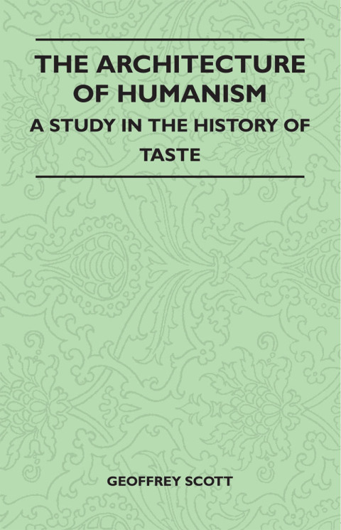 The Architecture of Humanism - A Study in the History of Taste 