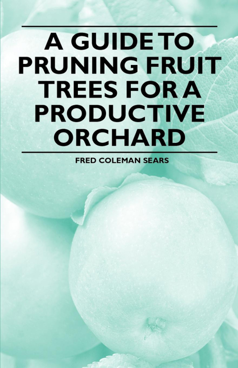 Cover image for book A Guide to Pruning Fruit Trees for a Productive Orchard