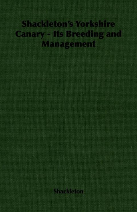 Cover image for book Shackleton's Yorkshire Canary - Its Breeding and Management