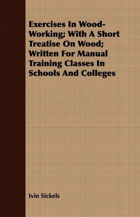 Cover image for book Exercises in Wood-Working; With a Short Treatise on Wood - Written for Manual Training Classes in Schools and Colleges