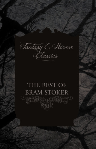 The Best of Bram Stoker - Short Stories from the Master of Macabre (Fantasy and Horror Classics)