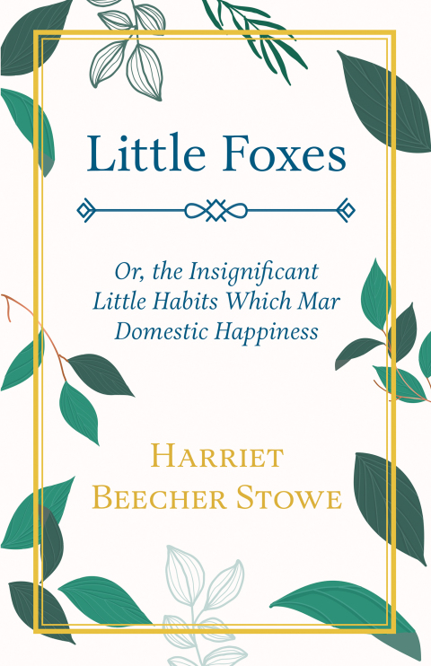 Cover image for book Little Foxes - Or; the Insignificant Little Habits Which Mar Domestic Happiness