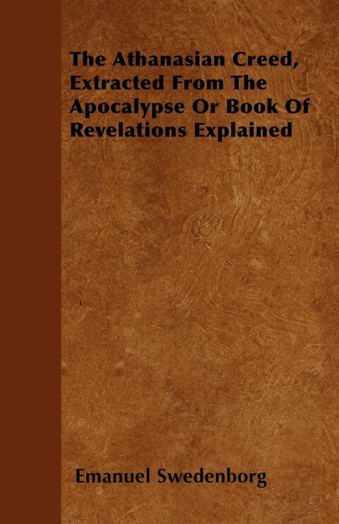 Cover image for book The Athanasian Creed, Extracted From The Apocalypse Or Book Of Revelations Explained