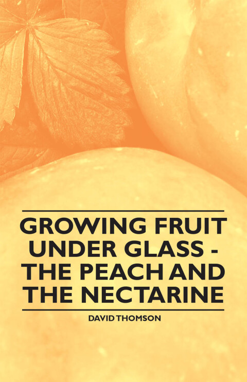 Cover image for book Growing Fruit under Glass - The Peach and the Nectarine