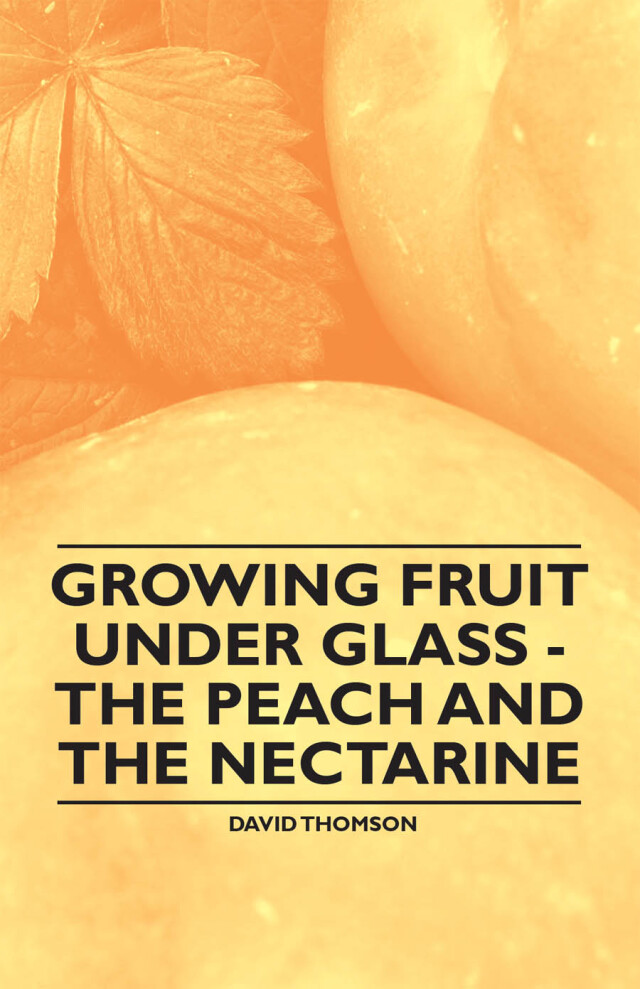 Growing Fruit under Glass - The Peach and the Nectarine